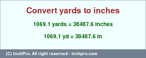 Result converting 1069.1 yards to inches = 38487.6 inches