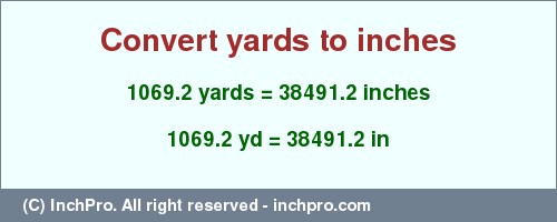 Result converting 1069.2 yards to inches = 38491.2 inches
