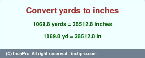 Result converting 1069.8 yards to inches = 38512.8 inches