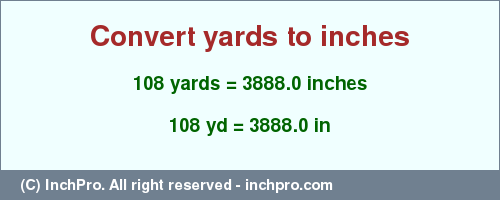 Result converting 108 yards to inches = 3888.0 inches