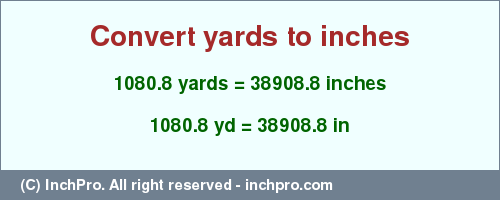 Result converting 1080.8 yards to inches = 38908.8 inches