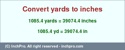 Result converting 1085.4 yards to inches = 39074.4 inches