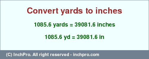 Result converting 1085.6 yards to inches = 39081.6 inches