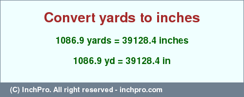 Result converting 1086.9 yards to inches = 39128.4 inches