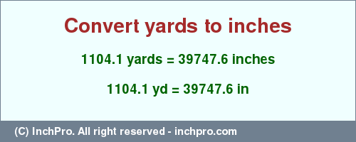 Result converting 1104.1 yards to inches = 39747.6 inches