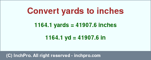 Result converting 1164.1 yards to inches = 41907.6 inches
