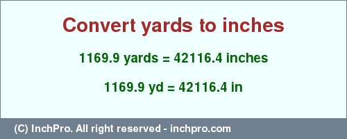 Result converting 1169.9 yards to inches = 42116.4 inches