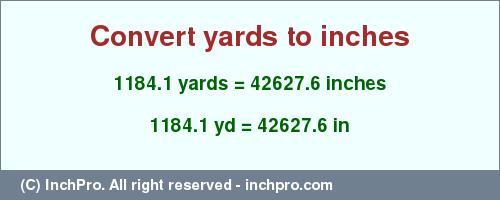 Result converting 1184.1 yards to inches = 42627.6 inches