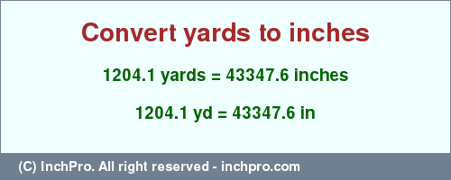 Result converting 1204.1 yards to inches = 43347.6 inches