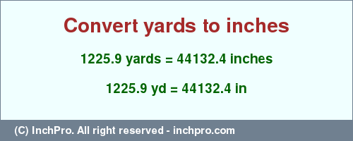 Result converting 1225.9 yards to inches = 44132.4 inches