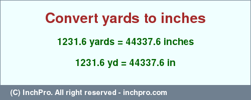 Result converting 1231.6 yards to inches = 44337.6 inches