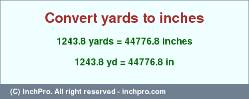 Result converting 1243.8 yards to inches = 44776.8 inches