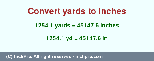 Result converting 1254.1 yards to inches = 45147.6 inches