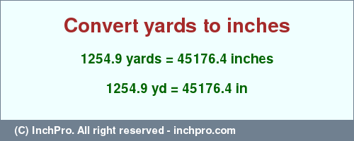 Result converting 1254.9 yards to inches = 45176.4 inches