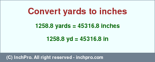 Result converting 1258.8 yards to inches = 45316.8 inches