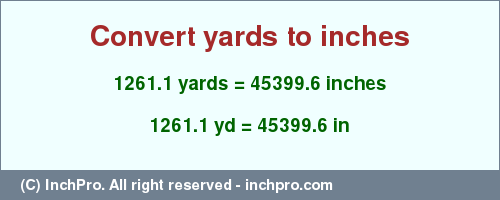 Result converting 1261.1 yards to inches = 45399.6 inches