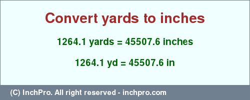 Result converting 1264.1 yards to inches = 45507.6 inches