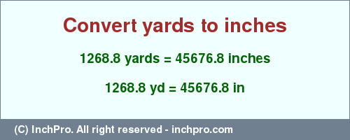 Result converting 1268.8 yards to inches = 45676.8 inches