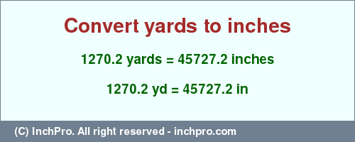 Result converting 1270.2 yards to inches = 45727.2 inches
