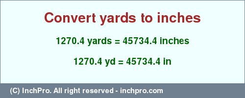 Result converting 1270.4 yards to inches = 45734.4 inches