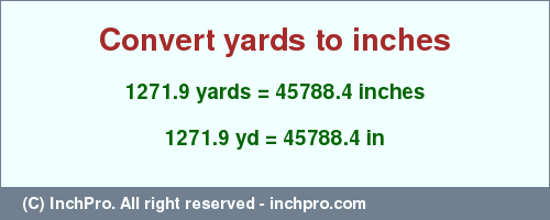 Result converting 1271.9 yards to inches = 45788.4 inches