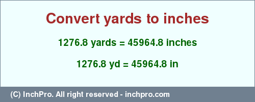 Result converting 1276.8 yards to inches = 45964.8 inches