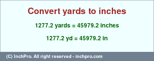Result converting 1277.2 yards to inches = 45979.2 inches