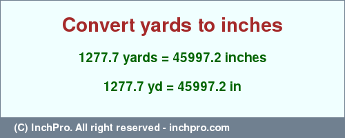 Result converting 1277.7 yards to inches = 45997.2 inches