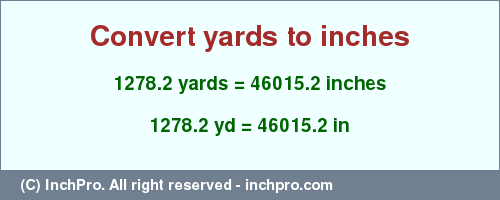 Result converting 1278.2 yards to inches = 46015.2 inches