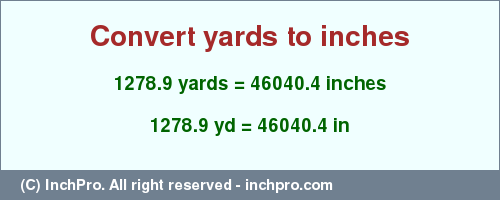 Result converting 1278.9 yards to inches = 46040.4 inches
