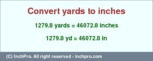 Result converting 1279.8 yards to inches = 46072.8 inches