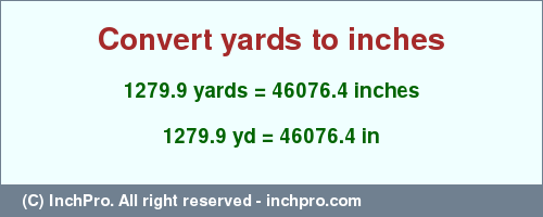 Result converting 1279.9 yards to inches = 46076.4 inches