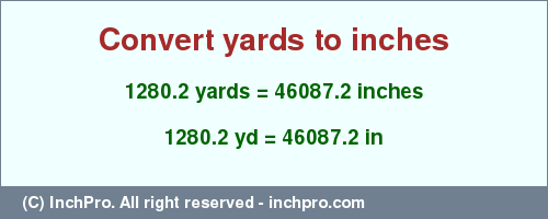 Result converting 1280.2 yards to inches = 46087.2 inches
