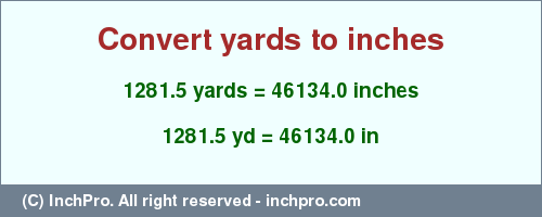 Result converting 1281.5 yards to inches = 46134.0 inches