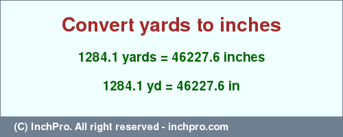 Result converting 1284.1 yards to inches = 46227.6 inches