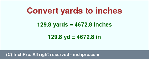 Result converting 129.8 yards to inches = 4672.8 inches