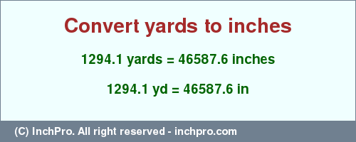 Result converting 1294.1 yards to inches = 46587.6 inches