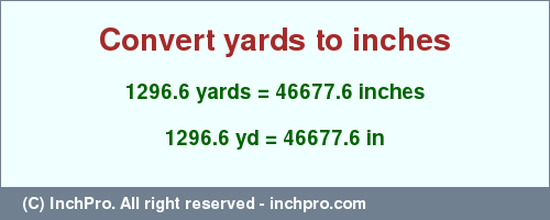 Result converting 1296.6 yards to inches = 46677.6 inches