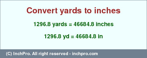 Result converting 1296.8 yards to inches = 46684.8 inches