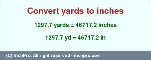Result converting 1297.7 yards to inches = 46717.2 inches