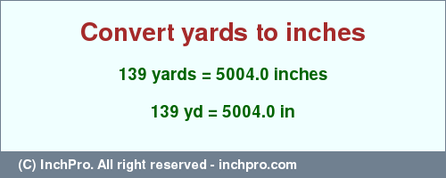 Result converting 139 yards to inches = 5004.0 inches