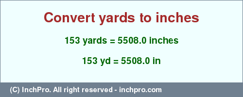 Result converting 153 yards to inches = 5508.0 inches