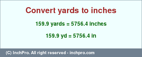 Result converting 159.9 yards to inches = 5756.4 inches