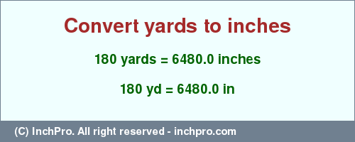 Result converting 180 yards to inches = 6480.0 inches