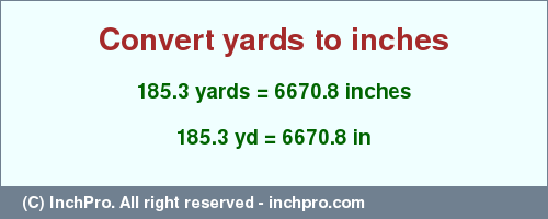Result converting 185.3 yards to inches = 6670.8 inches