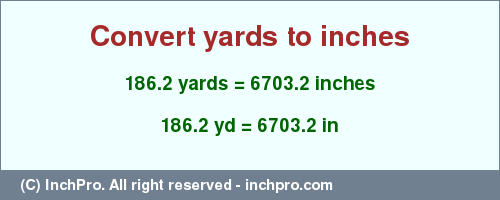 Result converting 186.2 yards to inches = 6703.2 inches