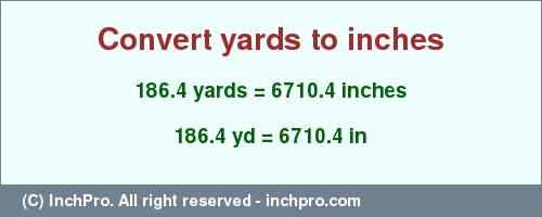 Result converting 186.4 yards to inches = 6710.4 inches