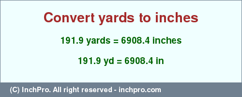 Result converting 191.9 yards to inches = 6908.4 inches