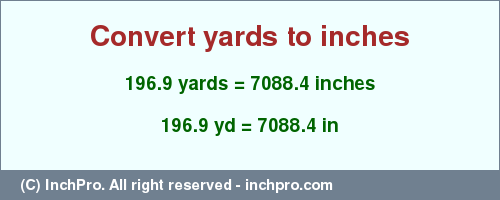 Result converting 196.9 yards to inches = 7088.4 inches