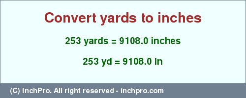 Result converting 253 yards to inches = 9108.0 inches